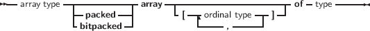 --        --------------    -----------------------   -    ------
  array type --      --| array  - ---          --  -| of  type
            - packed  -|        [  -ordinal type-|]
             bitpacked                   ,
     